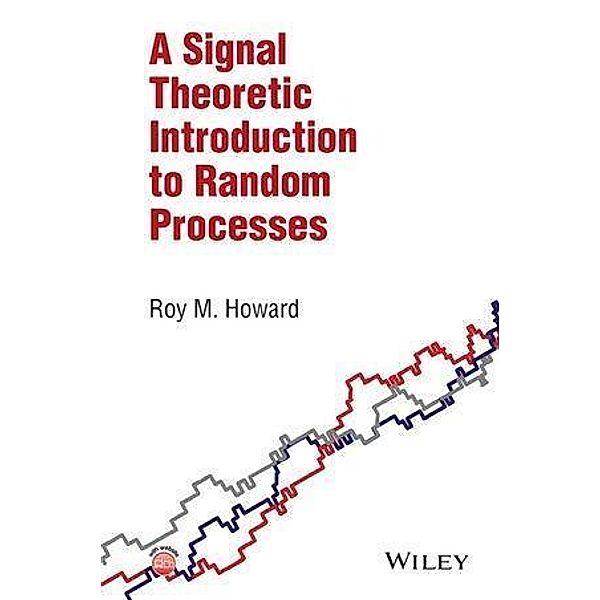 A Signal Theoretic Introduction to Random Processes, Roy M. Howard