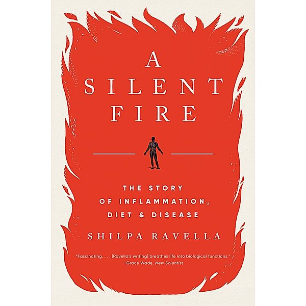 A Silent Fire: The Story of Inflammation, Diet, and Disease, Shilpa Ravella