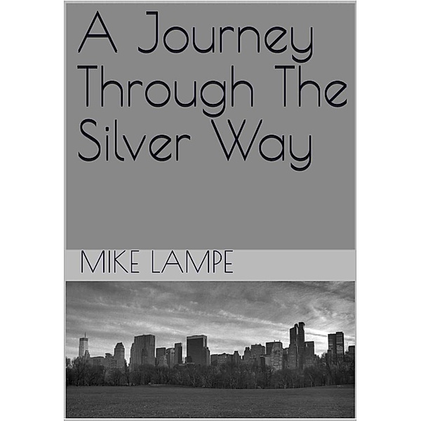 A Silver Way Novel: A Journey Through The Silver Way (A Silver Way Novel, #1), Mike Lampe