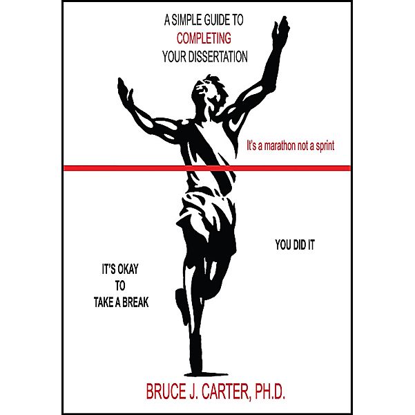 A Simple Guide to Completing Your Dissertation, Bruce J. Carter