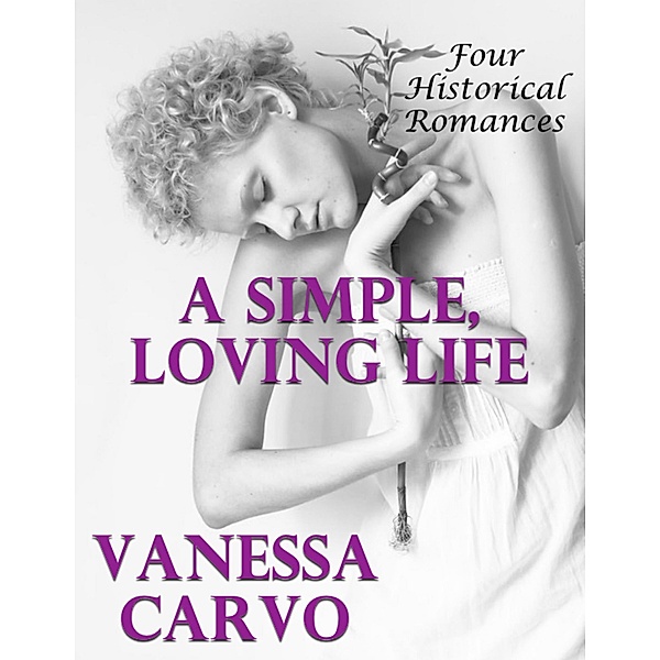 A Simple, Loving Life: Four Historical Romances, Vanessa Carvo