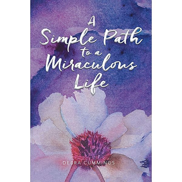 A Simple Path to a Miraculous Life, Debra Cummings