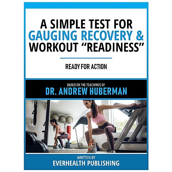A Simple Test For Gauging Recovery & Workout Readiness - Based On The Teachings Of Dr. Andrew Huberman, Everhealth Publishing