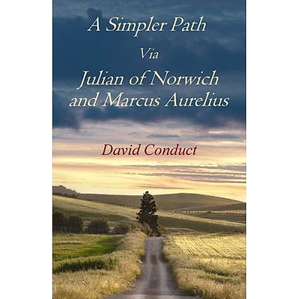 A Simpler Path Via  Julian of Norwich and Marcus Aurelius, David Conduct