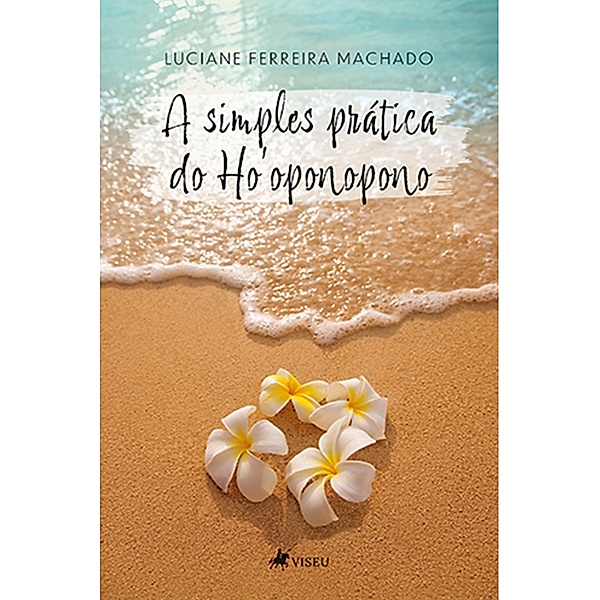 A simples pra´tica do Ho'oponopono, Luciane Ferreira Machado