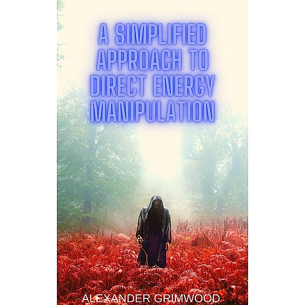 A Simplified Approach to Direct Energy Manipulation, Alexander Grimwood