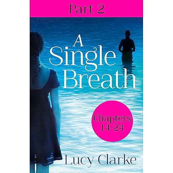 A Single Breath: Part 2 (Chapters 14-24), Lucy Clarke