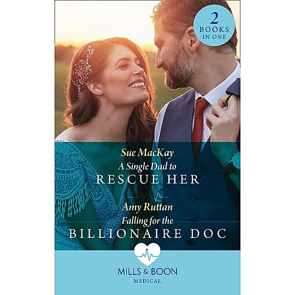 A Single Dad To Rescue Her / Falling For The Billionaire Doc: A Single Dad to Rescue Her / Falling for the Billionaire Doc (Mills & Boon Medical), Sue Mackay, Amy Ruttan