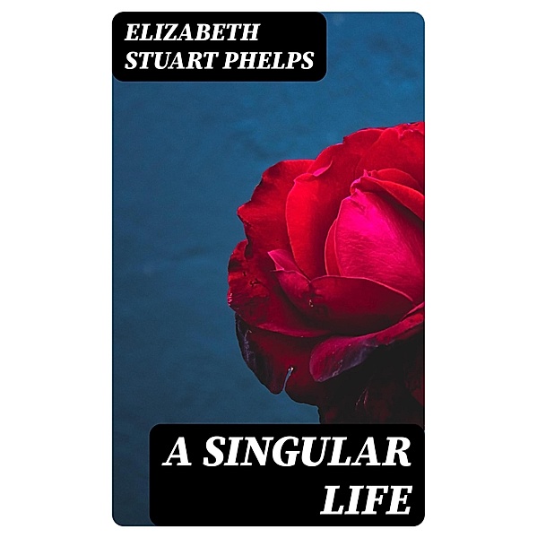 A Singular Life, Elizabeth Stuart Phelps