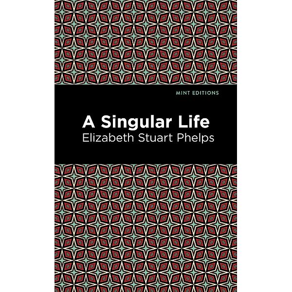 A Singular Life / Mint Editions (Philosophical and Theological Work), Elizabeth Stuary Phelps