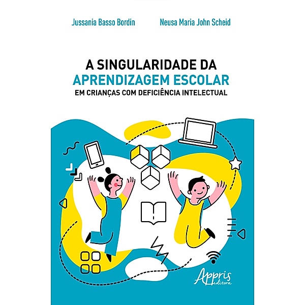 A Singularidade da Aprendizagem Escolar em Crianças com Deficiência Intelectual, Jussania Basso Bordin, Neusa Maria John Scheid