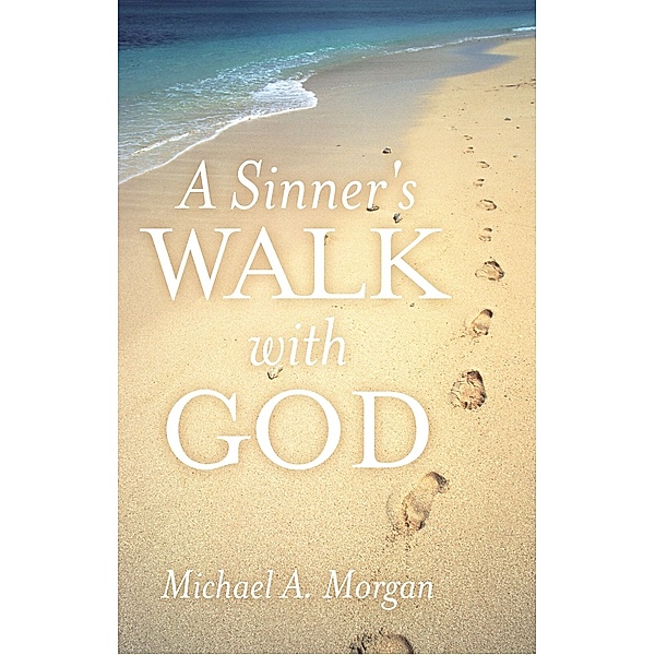 A Sinner's Walk with God, Michael A. Morgan