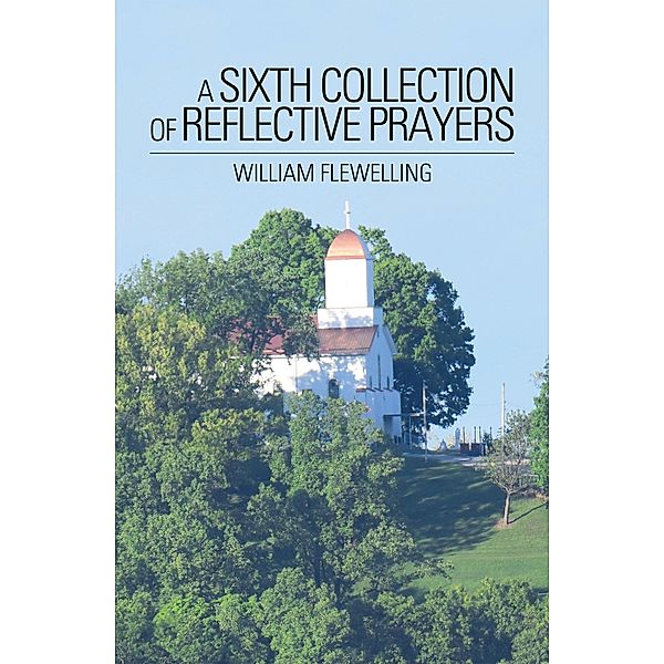 A Sixth Collection of Reflective Prayers, William Flewelling