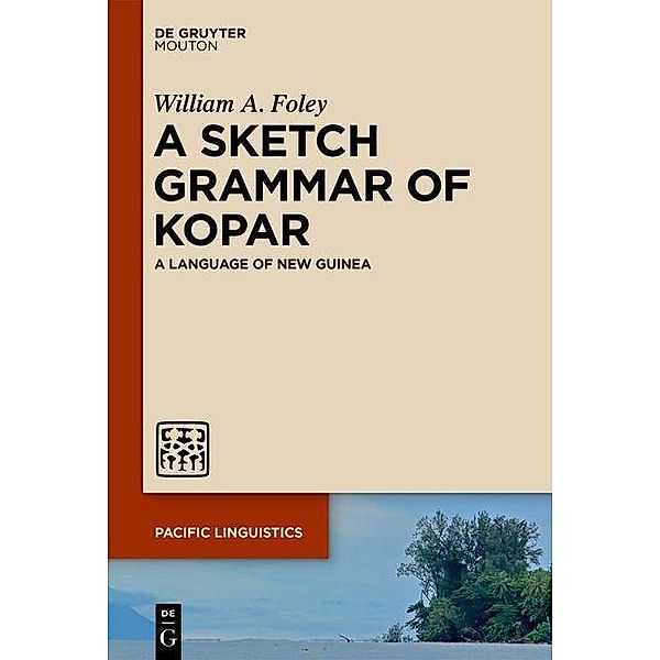 A Sketch Grammar of Kopar / Pacific Linguistics [PL] Bd.667, William A. Foley