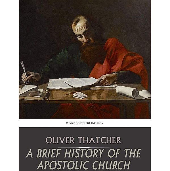 A Sketch History of the Apostolic Church, Oliver Thatcher