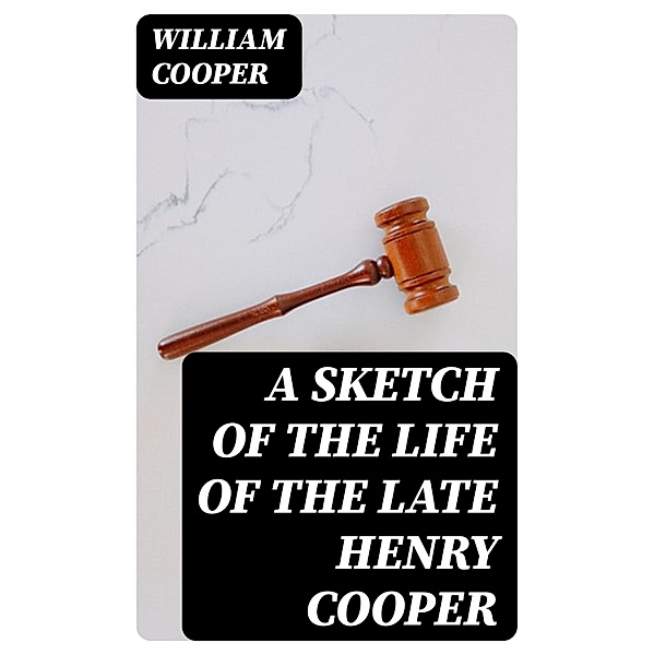 A Sketch of the Life of the late Henry Cooper, William Cooper
