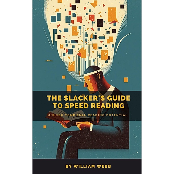 A Slacker's Guide to Speed Reading: Unlock Your Full Reading Potential, William Webb
