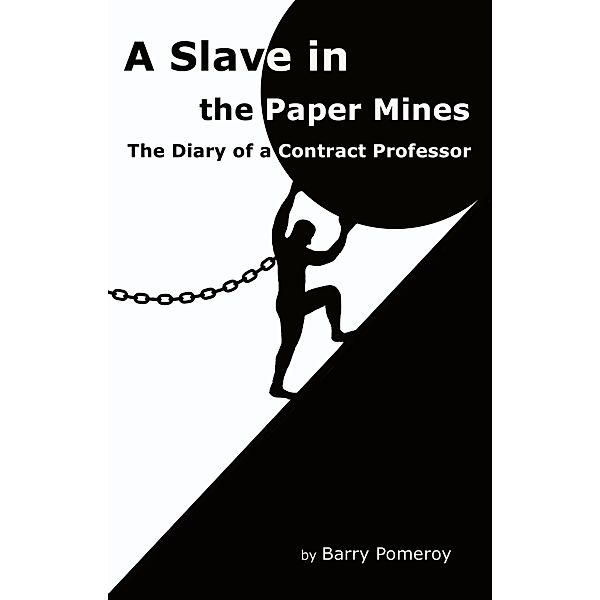 A Slave in the Paper Mines: The Diary of a Contract Professor, Barry Pomeroy