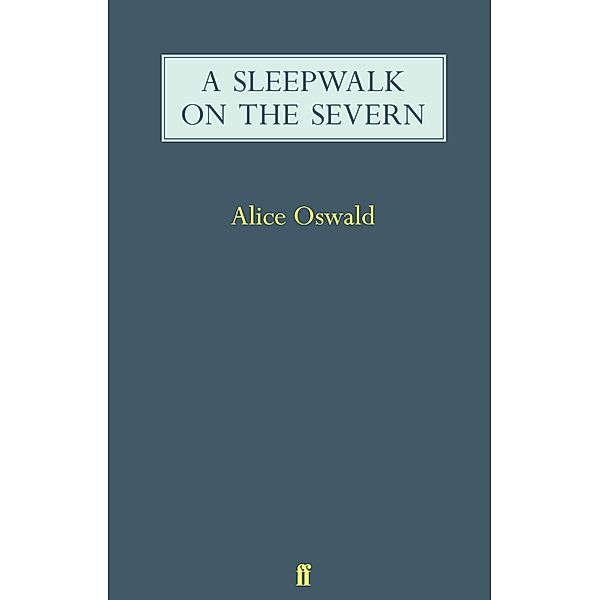 A Sleepwalk on the Severn, Alice Oswald