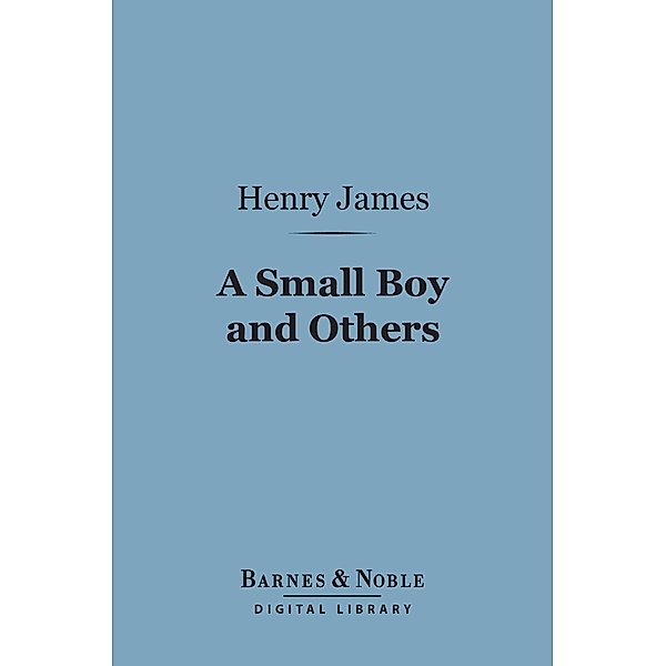A Small Boy and Others (Barnes & Noble Digital Library) / Barnes & Noble, Henry James
