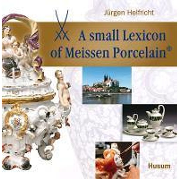 A small Lexicon of Meissen Porcelain®, Jürgen Helfricht