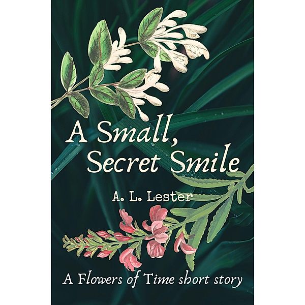 A Small, Secret Smile (The Flowers of Time) / The Flowers of Time, A. L. Lester