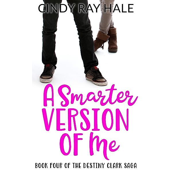 A Smarter Version of Me (The Destiny Clark Saga, #4) / The Destiny Clark Saga, Cindy Ray Hale