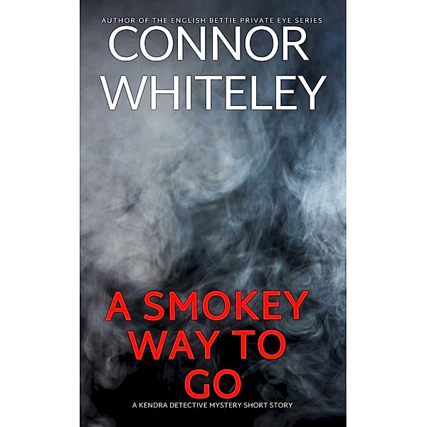 A Smokey Way To Go: A Kendra Detective Mystery Short Story (Kendra Cold Case Detective Mysteries, #11) / Kendra Cold Case Detective Mysteries, Connor Whiteley