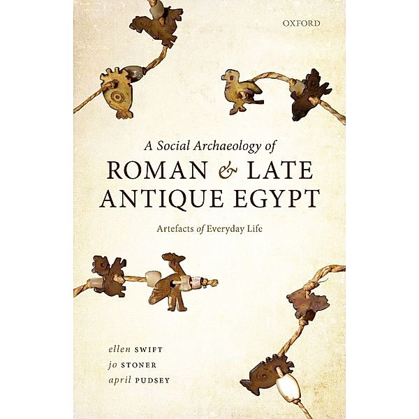 A Social Archaeology of Roman and Late Antique Egypt, Ellen Swift, Jo Stoner, April Pudsey
