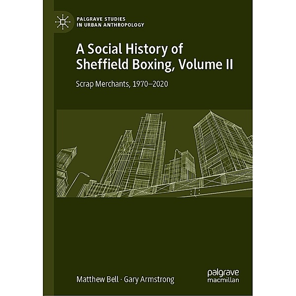 A Social History of Sheffield Boxing, Volume II / Palgrave Studies in Urban Anthropology, Matthew Bell, Gary Armstrong