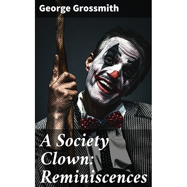 A Society Clown: Reminiscences, George Grossmith