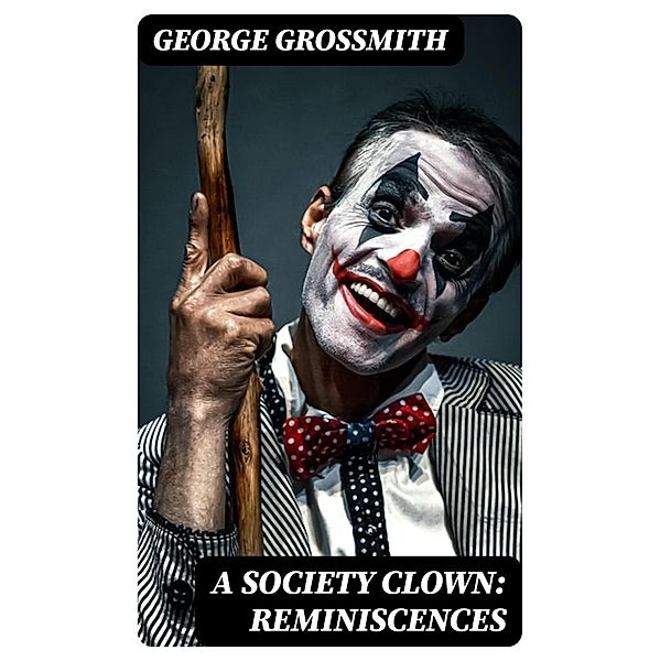 A Society Clown: Reminiscences, George Grossmith