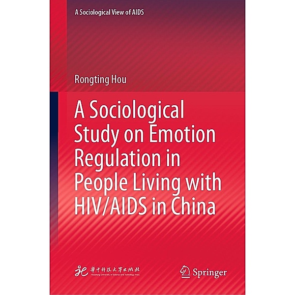 A Sociological Study on Emotion Regulation in People Living with HIV/AIDS in China / A Sociological View of AIDS, Rongting Hou