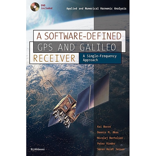 A Software-Defined GPS and Galileo Receiver, w. DVD-ROM, Kai Borre, Dennis M. Akos, Nicolaj Bertelsen, Peter Rinder, Soren Holdt Jensen