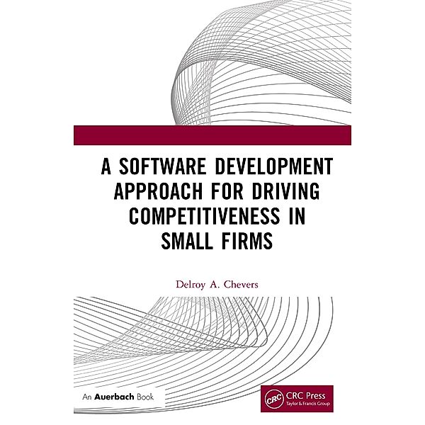 A Software Development Approach for Driving Competitiveness in Small Firms, Delroy Chevers