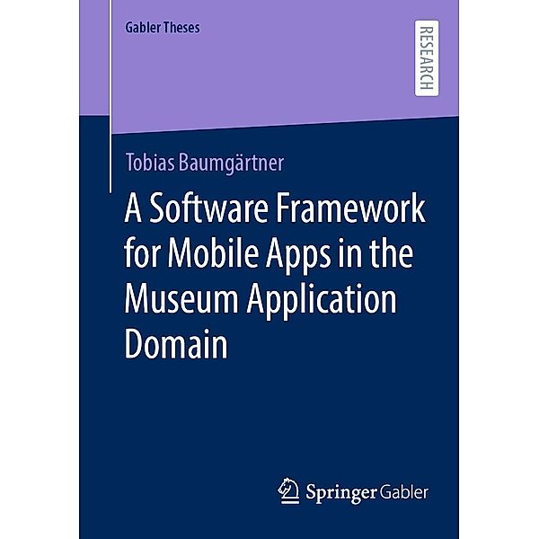 A Software Framework for Mobile Apps in the Museum Application Domain / Gabler Theses, Tobias Baumgärtner