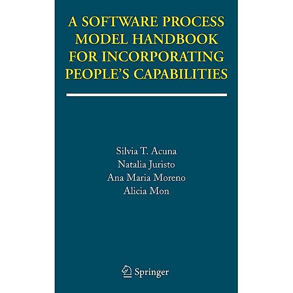 A Software Process Model Handbook for Incorporating People's Capabilities, Silvia T. Acuna, Natalia Juristo, Ana Maria Moreno, Alicia Mon