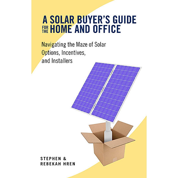 A Solar Buyer's Guide for the Home and Office, Stephen Hren, Rebekah Hren