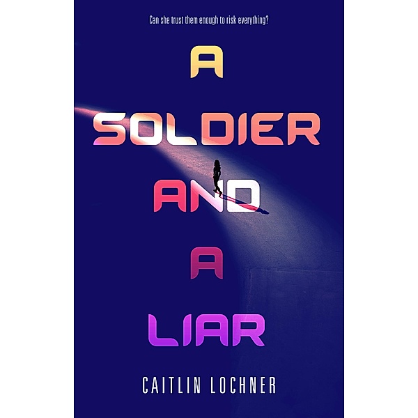 A Soldier and A Liar / A Soldier and a Liar Series Bd.1, Caitlin Lochner