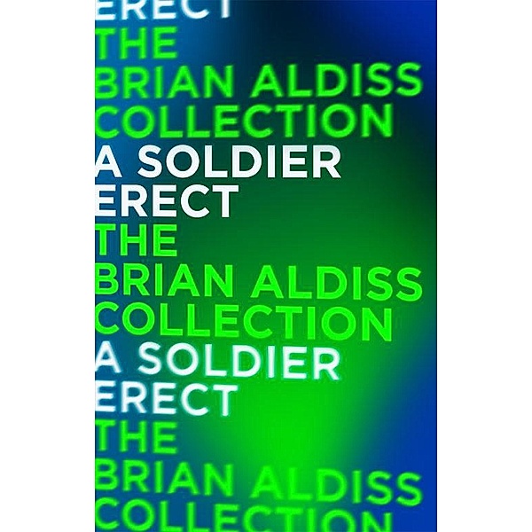 A Soldier Erect: or Further Adventures of the Hand-Reared Boy (Horatio Stubbs, Book 2), Brian Aldiss