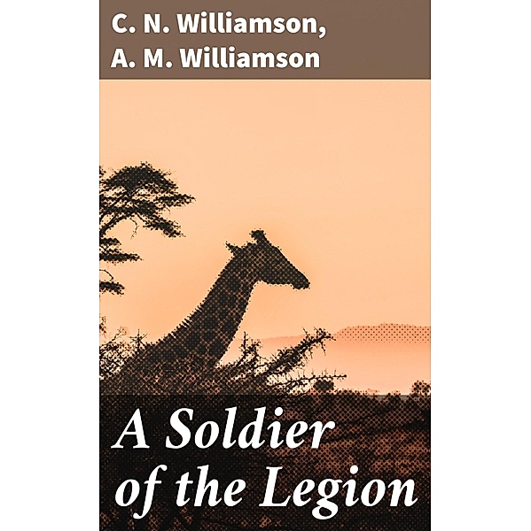 A Soldier of the Legion, C. N. Williamson, A. M. Williamson