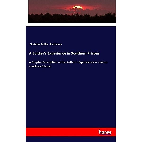 A Soldier's Experience in Southern Prisons, Christian Miller Prutsman