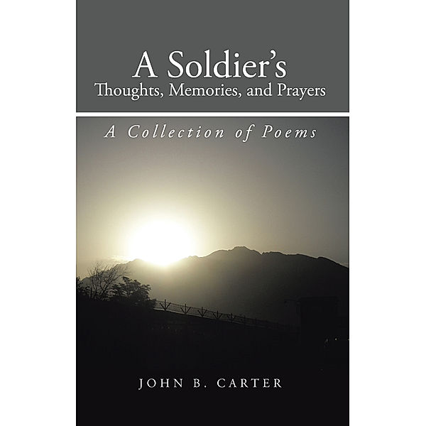 A Soldier’S Thoughts, Memories, and Prayers, John B. Carter