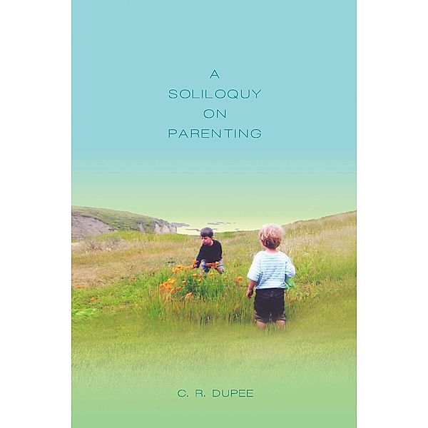 A Soliloquy on Parenting, C. R. Dupee