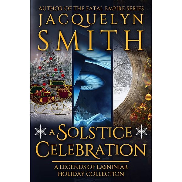 A Solstice Celebration: A Legends of Lasniniar Holiday Collection / Legends of Lasniniar, Jacquelyn Smith