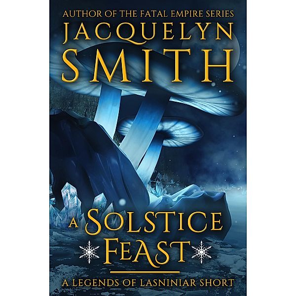 A Solstice Feast: A Legends of Lasniniar Short / Legends of Lasniniar, Jacquelyn Smith