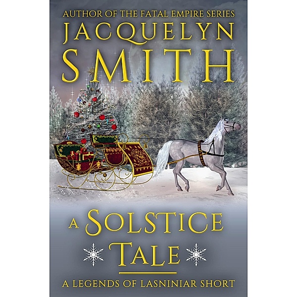 A Solstice Tale: A Legends of Lasniniar Short / Legends of Lasniniar, Jacquelyn Smith