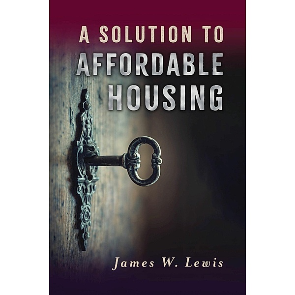 A Solution to Affordable Housing, James W. Lewis