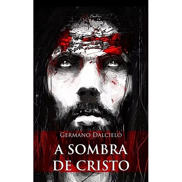 A sombra de Cristo (Um suspense religioso), Germano Dalcielo, Henrique Jf Silva