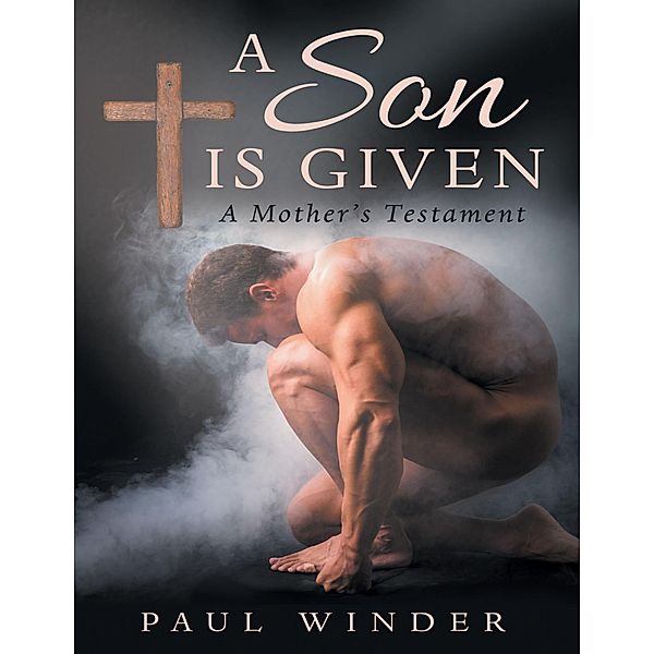 A SON IS GIVEN: A MOTHER'S TESTAMENT, Paul Winder